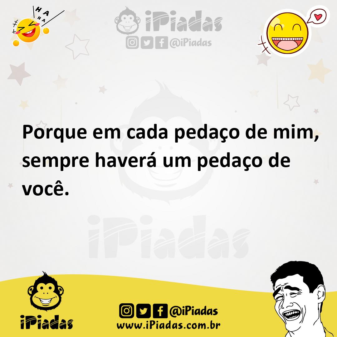 Ilustração de Porque em cada pedaço de mim, sempre haverá um pedaço de você. no iPiadas