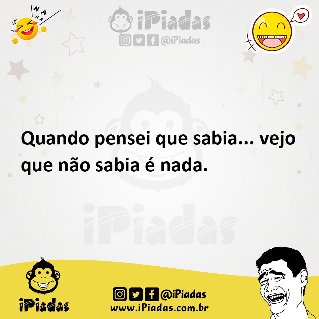 Ilustração de Quando pensei que sabia... vejo que não sabia é nada. no iPiadas