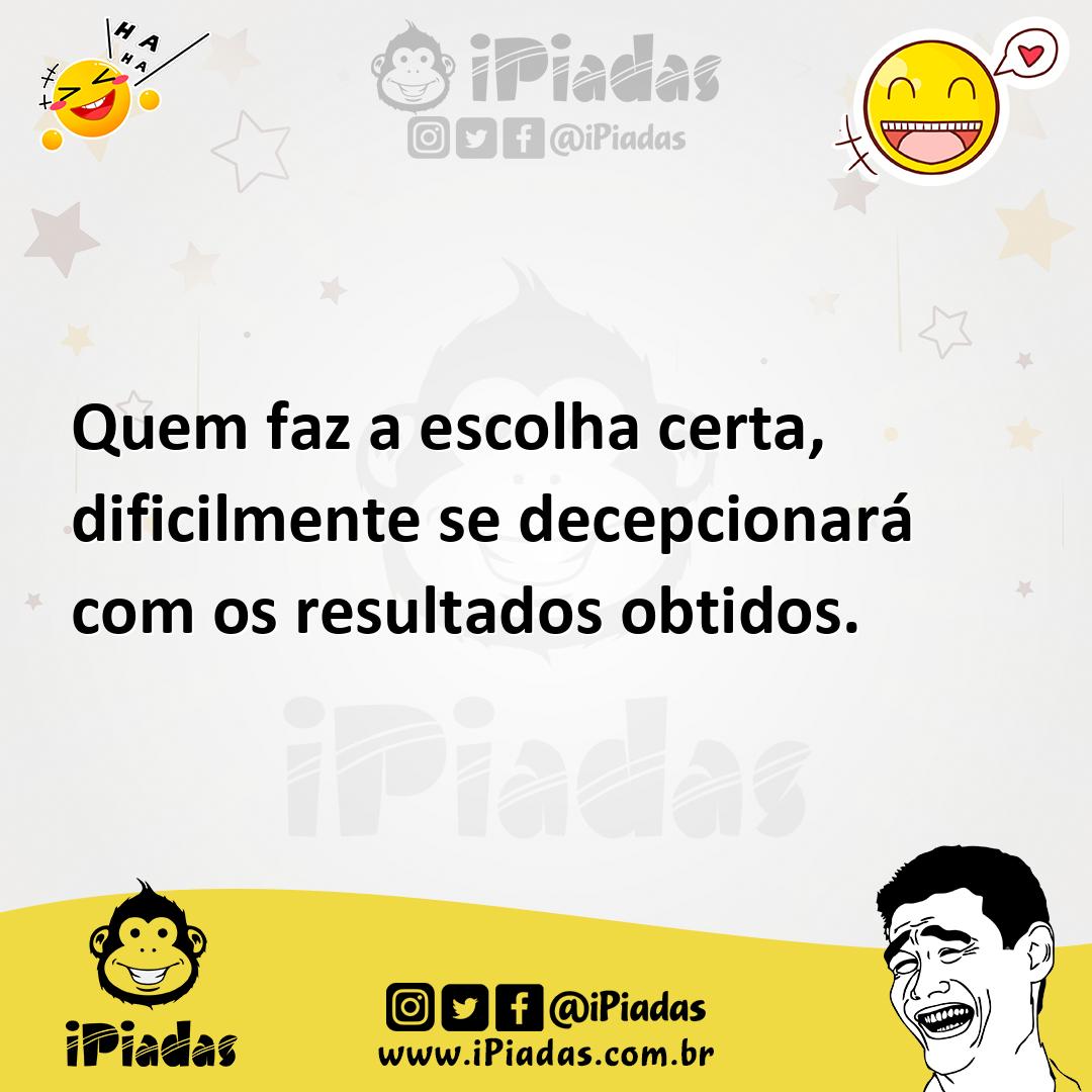 Ilustração de Quem faz a escolha certa, dificilmente se decepcionará com os resultad... no iPiadas