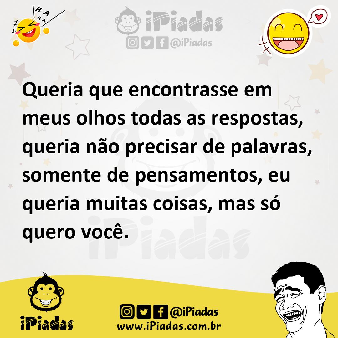 Ilustração de Queria que encontrasse em meus olhos todas as respostas, queria não pr... no iPiadas