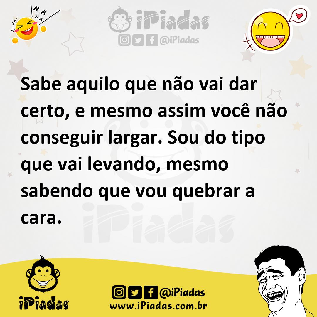 Ilustração de Sabe aquilo que não vai dar certo, e mesmo assim você não conseguir la... no iPiadas
