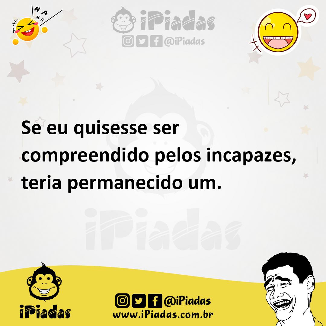 Ilustração de Se eu quisesse ser compreendido pelos incapazes, teria permanecido um. no iPiadas
