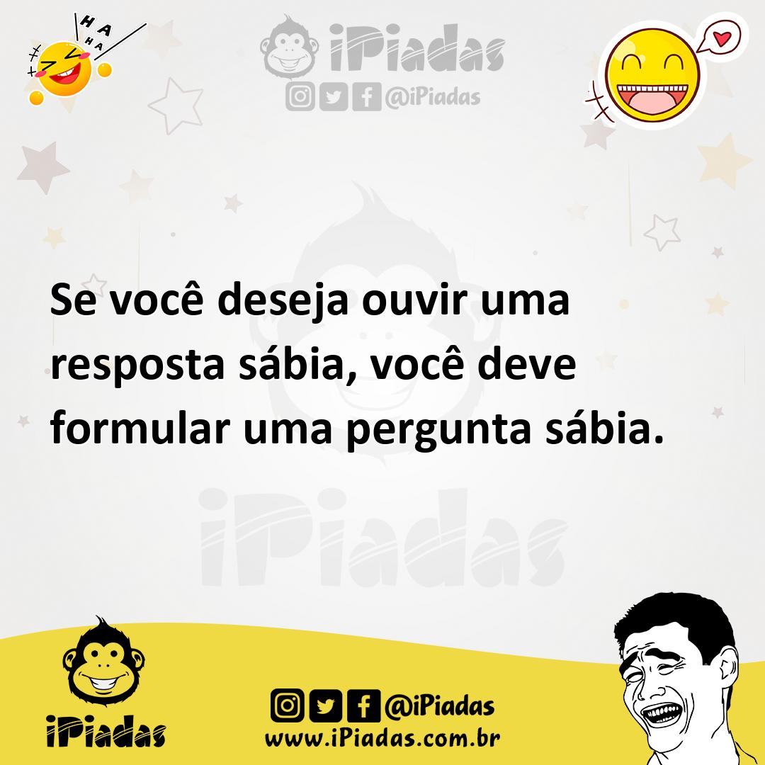 Ilustração de Se você deseja ouvir uma resposta sábia, você deve formular uma pergun... no iPiadas