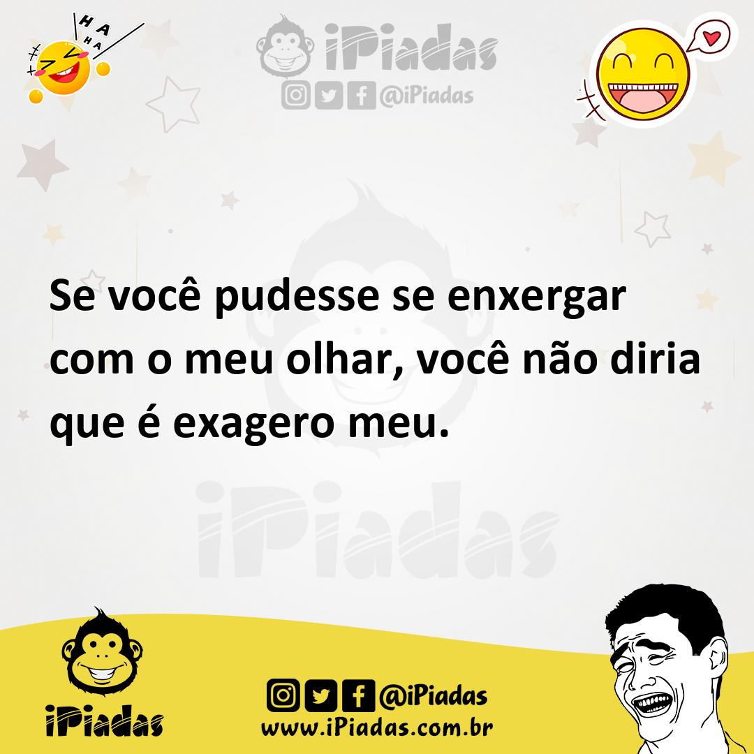 Ilustração de Se você pudesse se enxergar com o meu olhar, você não diria que é exag... no iPiadas