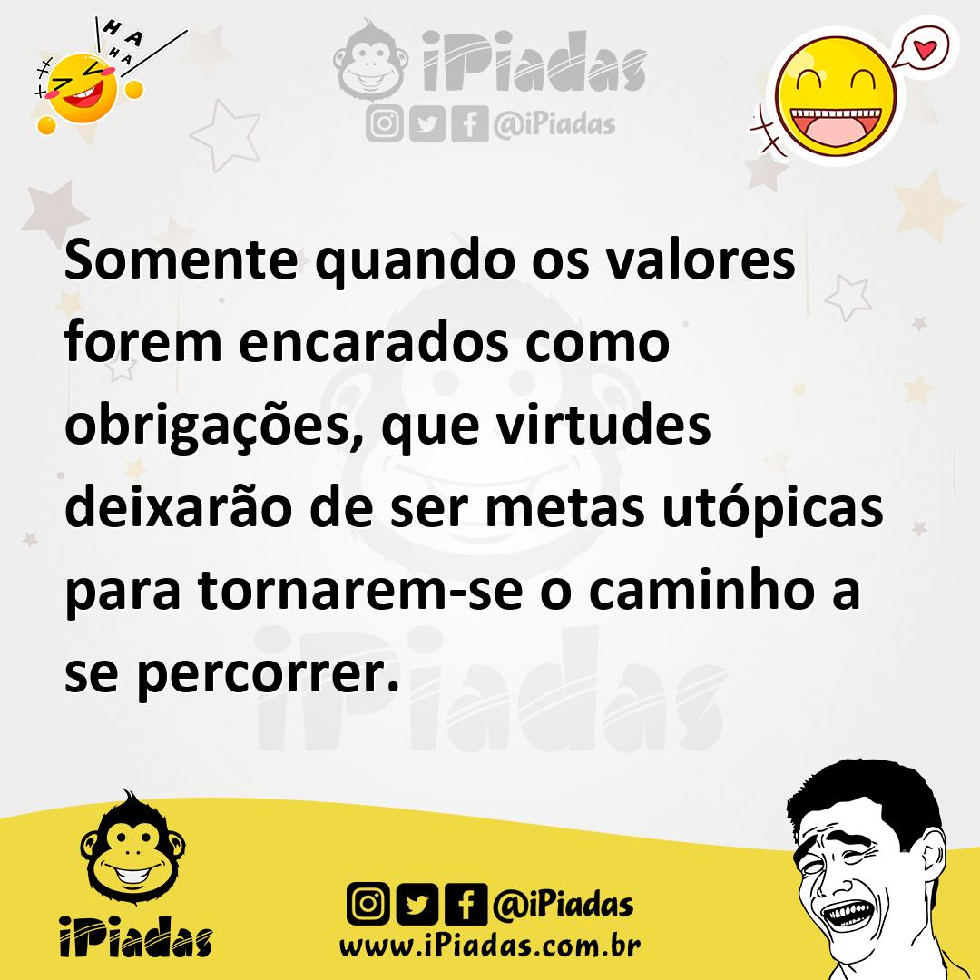 Ilustração de Somente quando os valores forem encarados como obrigações, que virtude... no iPiadas