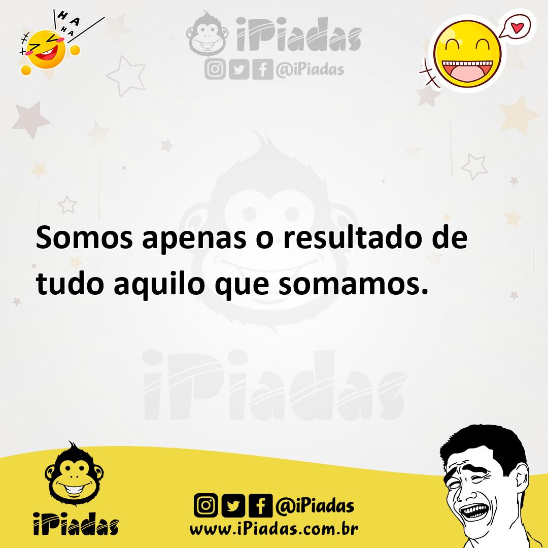 Ilustração de Somos apenas o resultado de tudo aquilo que somamos. no iPiadas