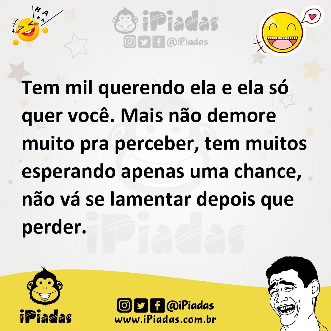 Ilustração de Tem mil querendo ela e ela só quer você. Mais não demore muito pra per... no iPiadas
