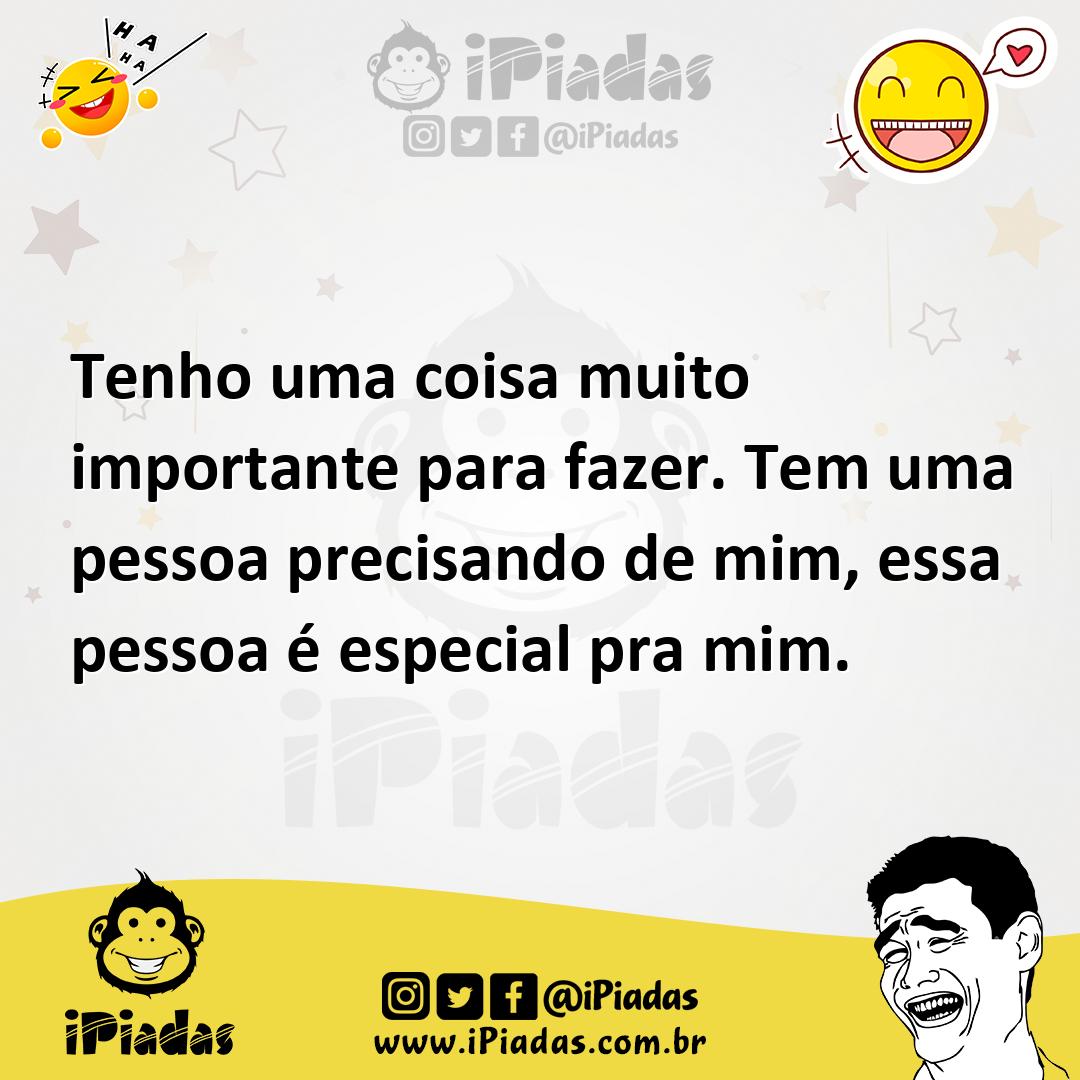 Ilustração de Tenho uma coisa muito importante para fazer. Tem uma pessoa precisando... no iPiadas