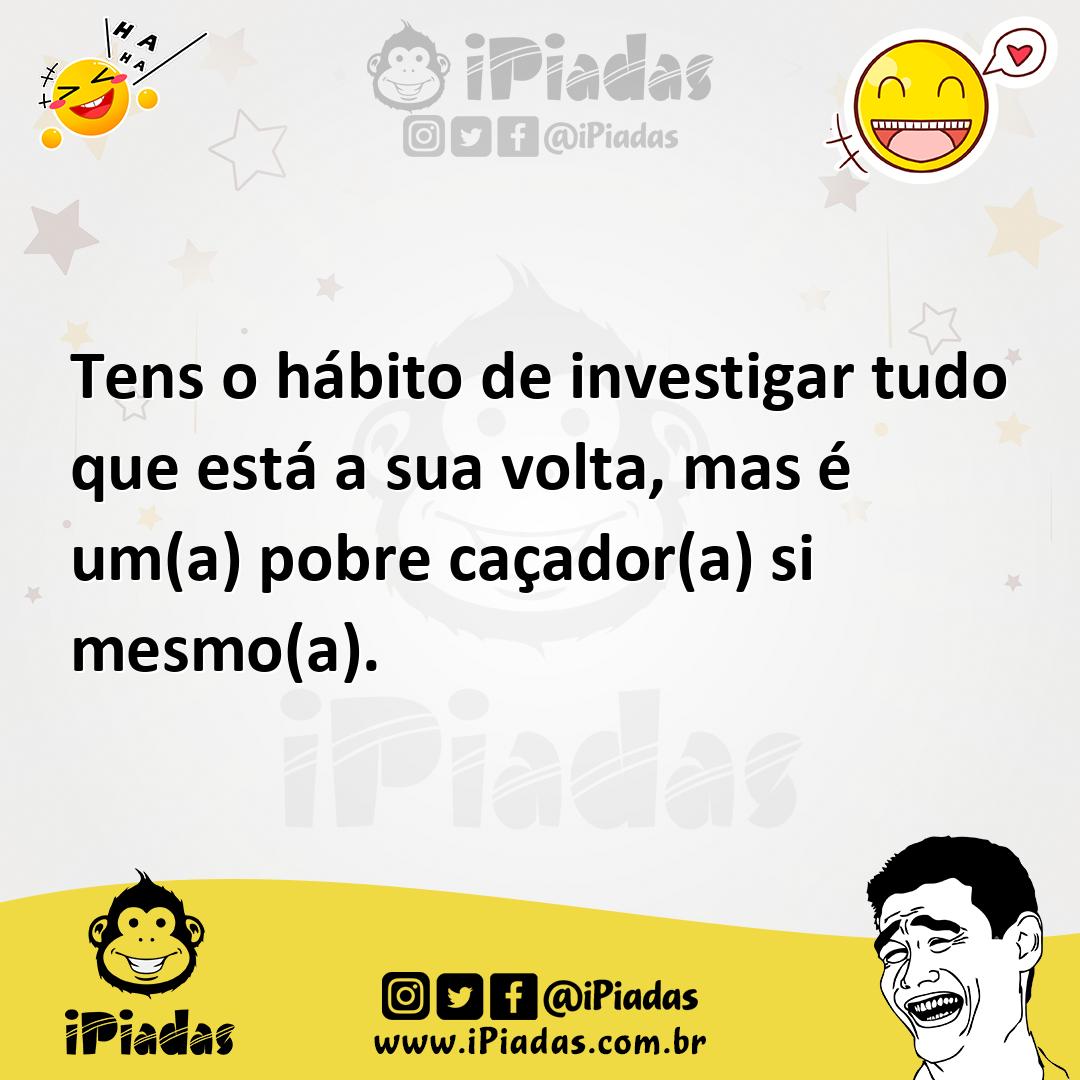 Ilustração de Tens o hábito de investigar tudo que está a sua volta, mas é um(a) pob... no iPiadas