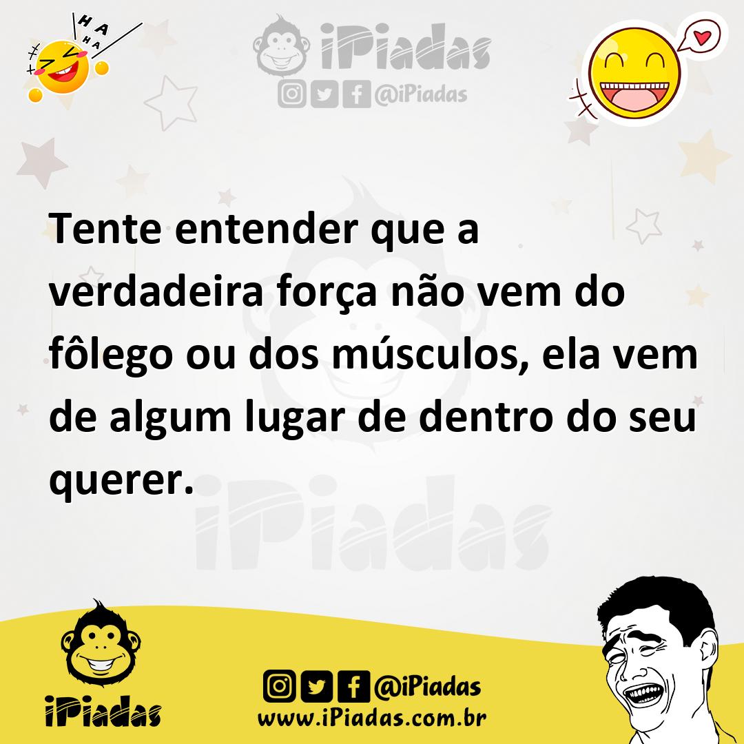 Ilustração de Tente entender que a verdadeira força não vem do fôlego ou dos músculo... no iPiadas