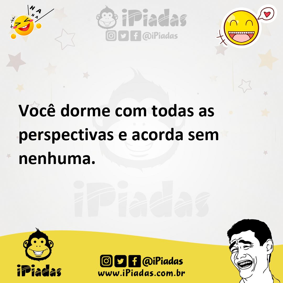 Ilustração de Você dorme com todas as perspectivas e acorda sem nenhuma. no iPiadas