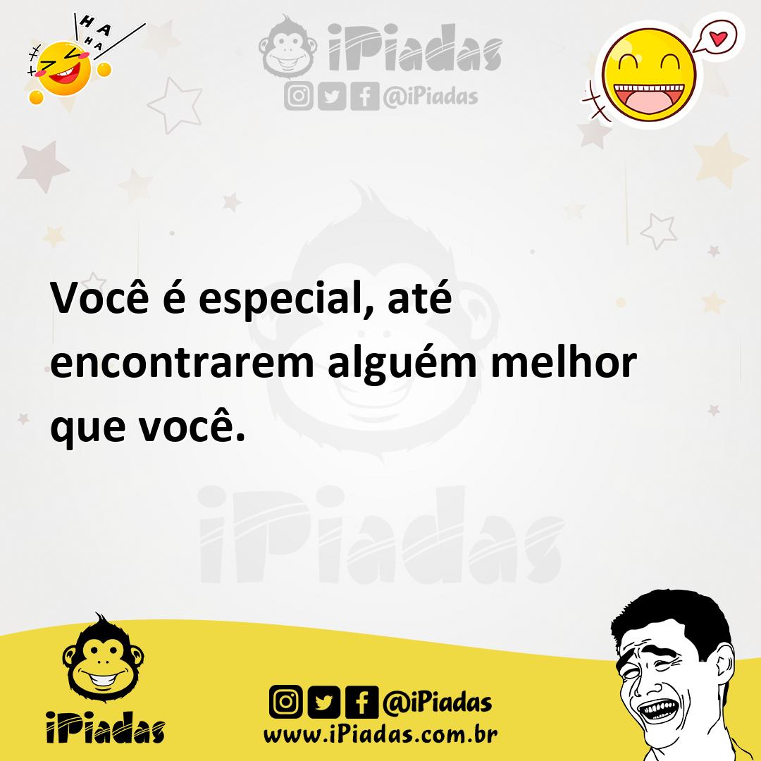 Ilustração de Você é especial, até encontrarem alguém melhor que você. no iPiadas