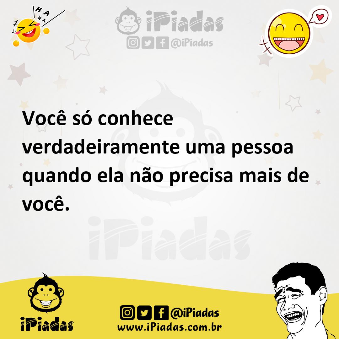 Ilustração de Você só conhece verdadeiramente uma pessoa quando ela não precisa mais... no iPiadas