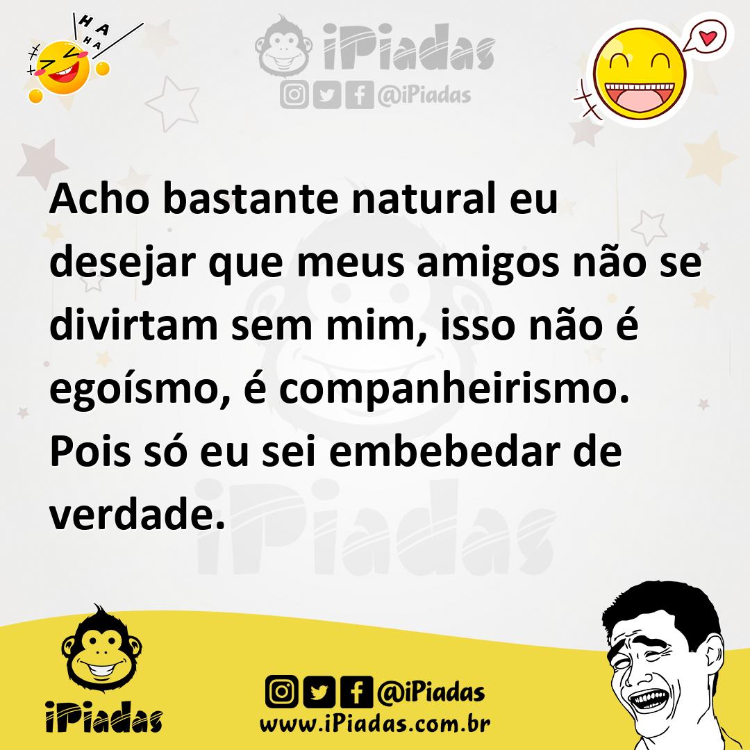 Ilustração de Acho bastante natural eu desejar que meus amigos não se divirtam sem m... no iPiadas