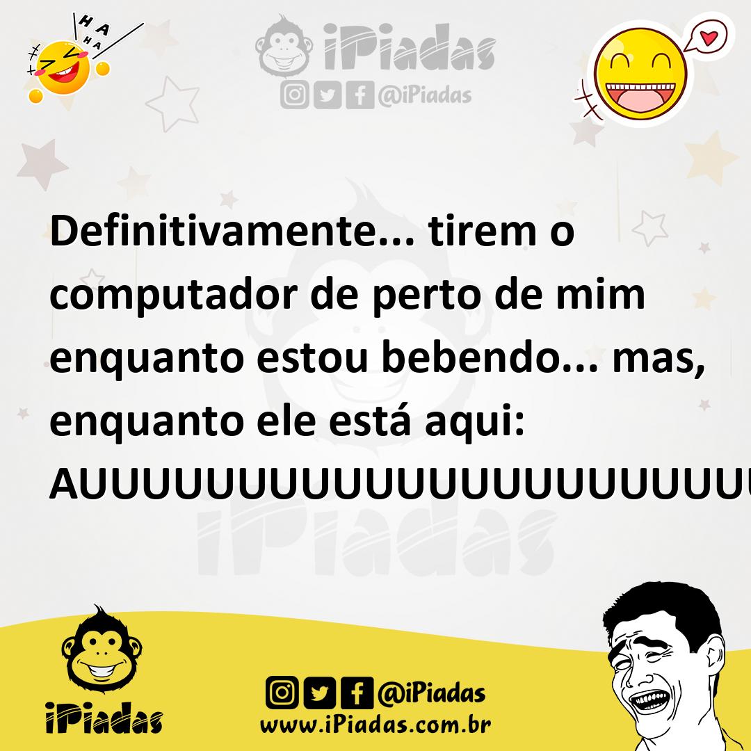 Ilustração de Definitivamente... tirem o computador de perto de mim enquanto estou b... no iPiadas