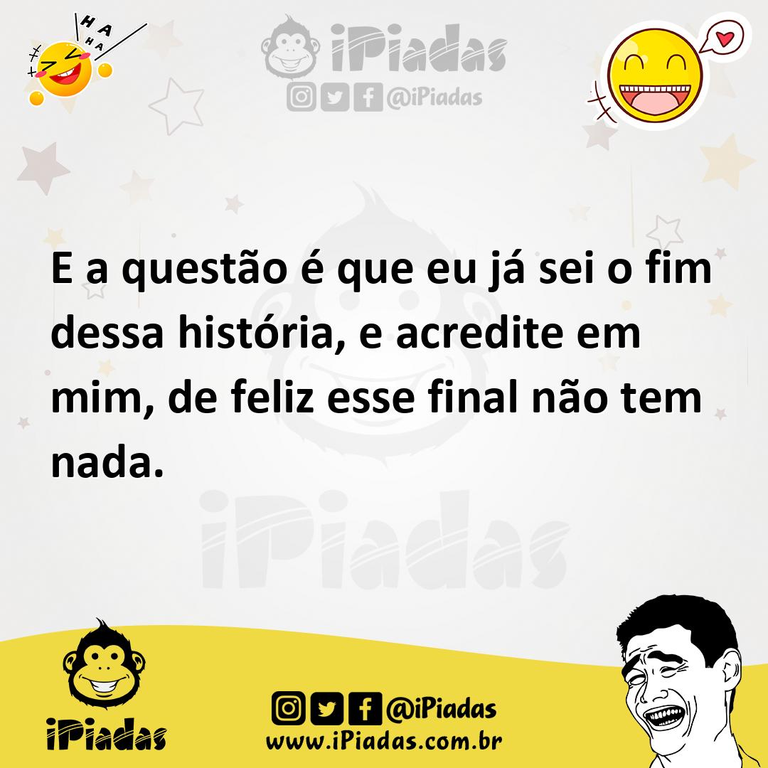 Ilustração de E a questão é que eu já sei o fim dessa história, e acredite em mim, d... no iPiadas