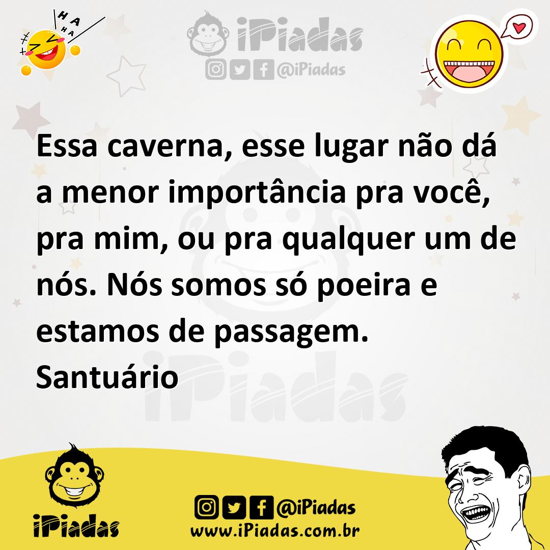 Ilustração de Essa caverna, esse lugar não dá a menor importância pra você, pra mim,... no iPiadas