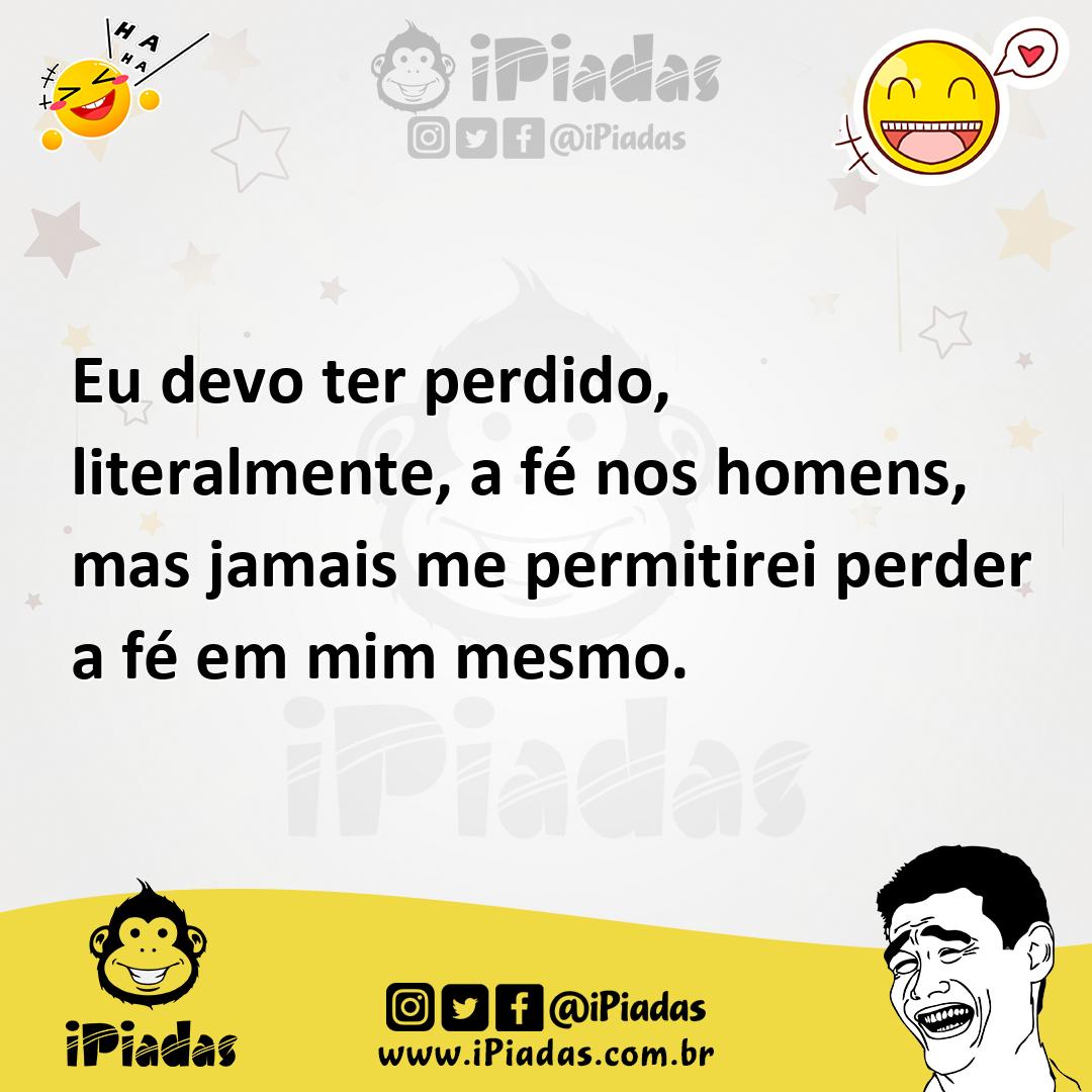Ilustração de Eu devo ter perdido, literalmente, a fé nos homens, mas jamais me perm... no iPiadas