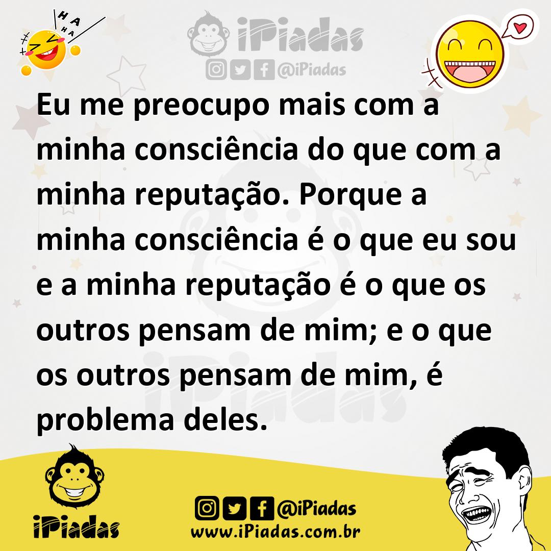 Ilustração de Eu me preocupo mais com a minha consciência do que com a minha reputaç... no iPiadas