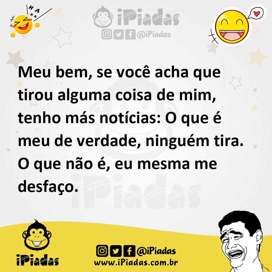 Ilustração de Meu bem, se você acha que tirou alguma coisa de mim, tenho más notícia... no iPiadas