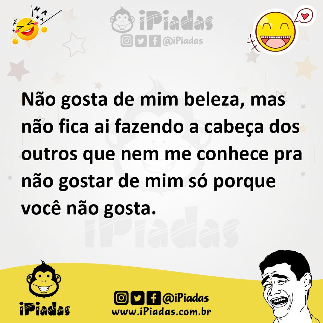 Ilustração de Não gosta de mim beleza, mas não fica ai fazendo a cabeça dos outros q... no iPiadas