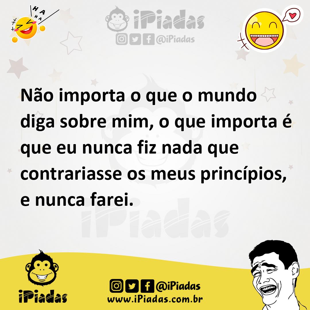 Ilustração de Não importa o que o mundo diga sobre mim, o que importa é que eu nunca... no iPiadas