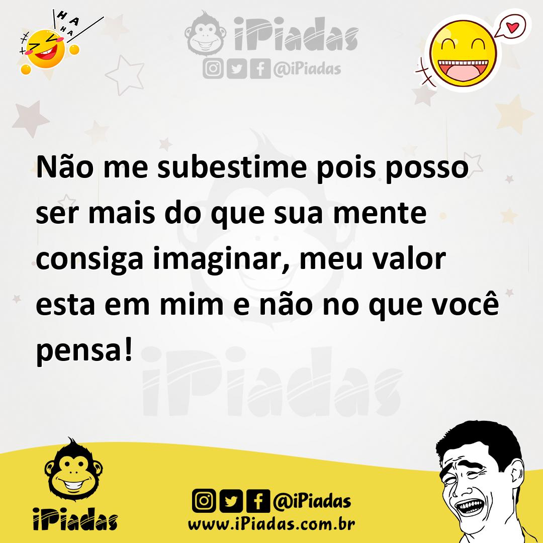 Ilustração de Não me subestime pois posso ser mais do que sua mente consiga imaginar... no iPiadas
