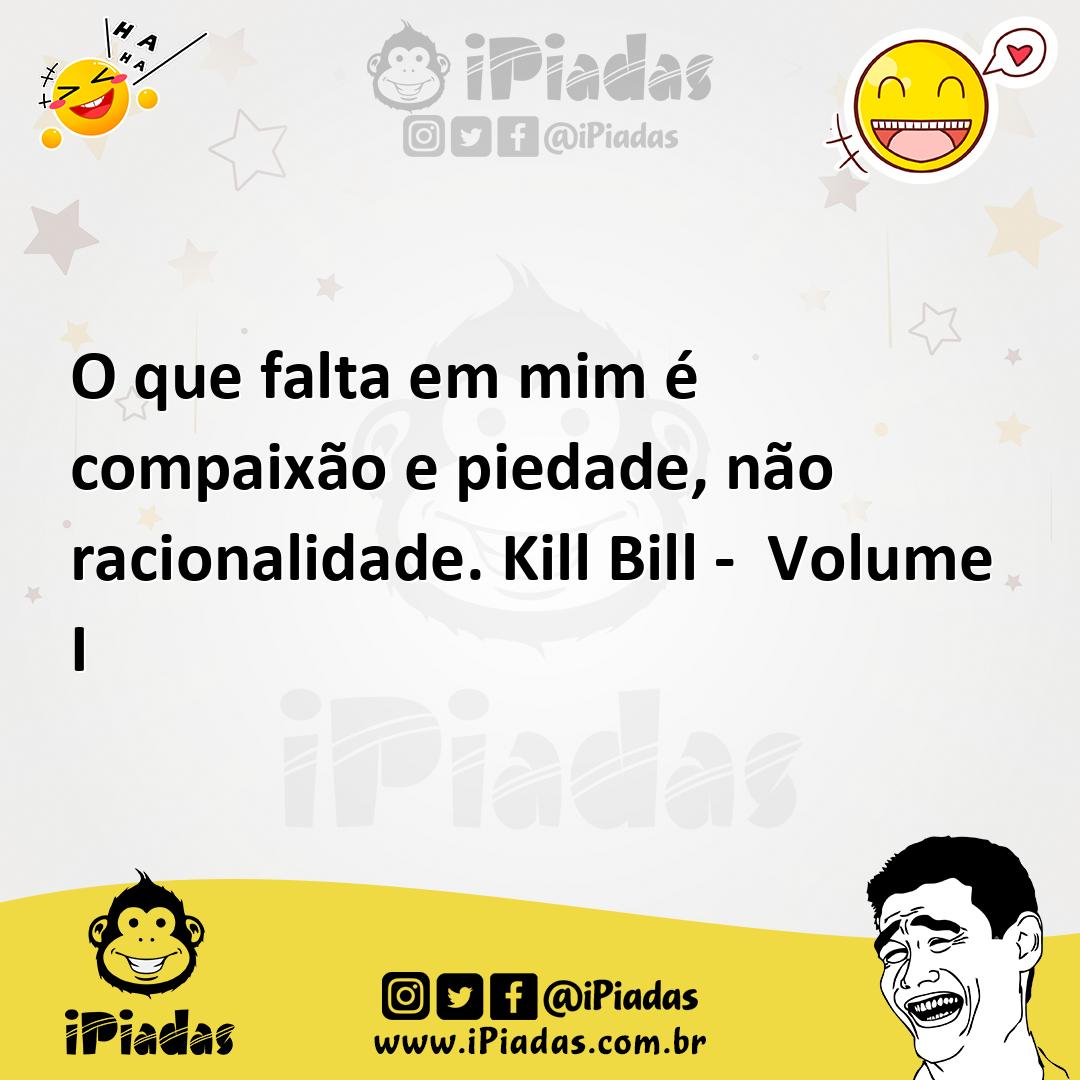 Ilustração de O que falta em mim é compaixão e piedade, não racionalidade. Kill Bill... no iPiadas