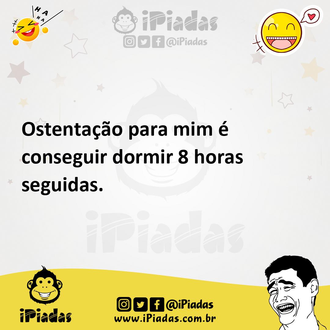 Ilustração de Ostentação para mim é conseguir dormir 8 horas seguidas. no iPiadas