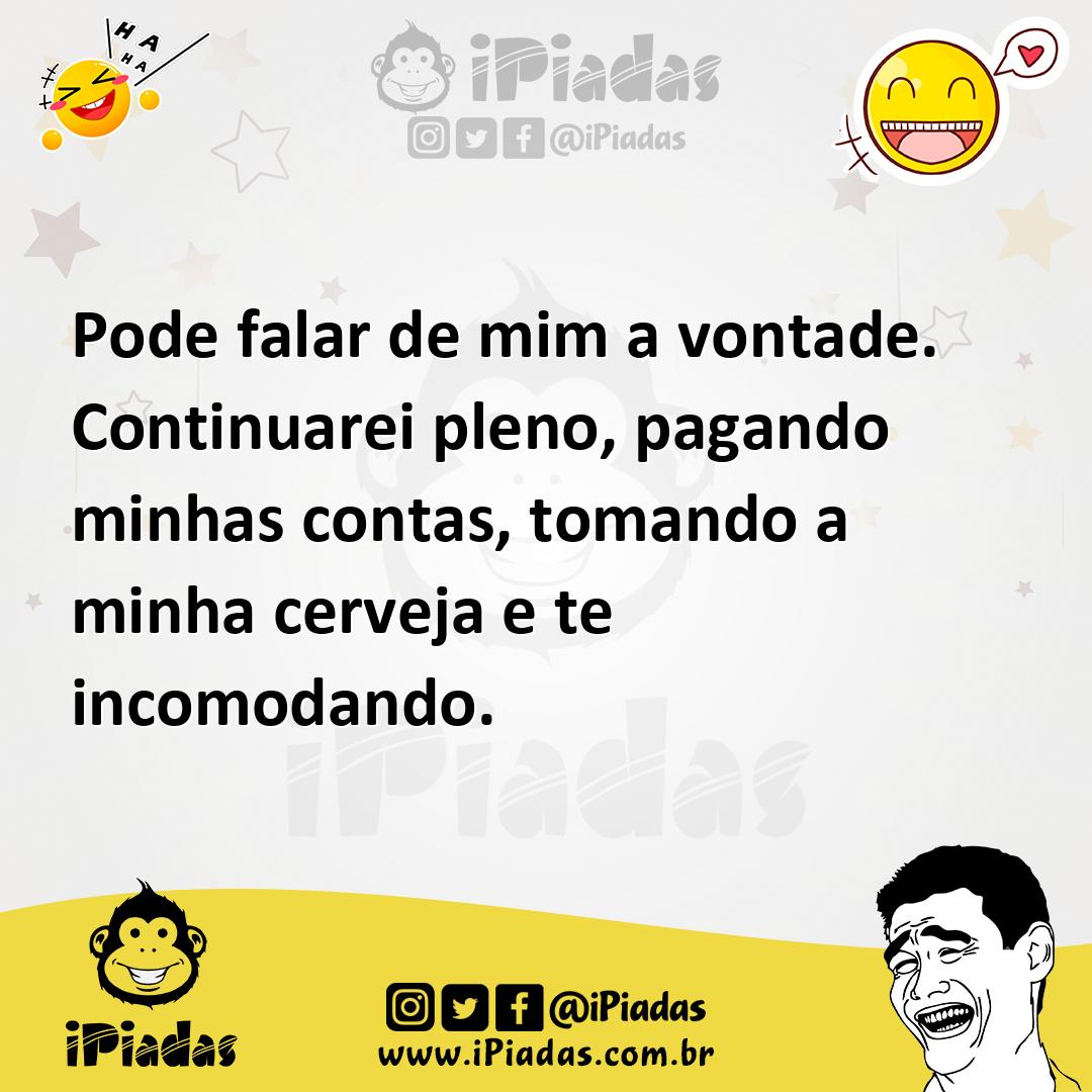 Ilustração de Pode falar de mim a vontade. Continuarei pleno, pagando minhas contas,... no iPiadas