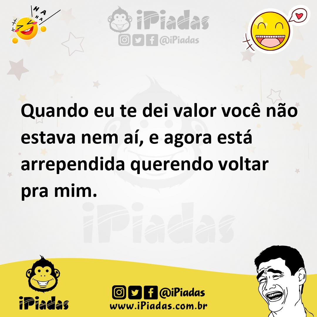 Ilustração de Quando eu te dei valor você não estava nem aí, e agora está arrependid... no iPiadas