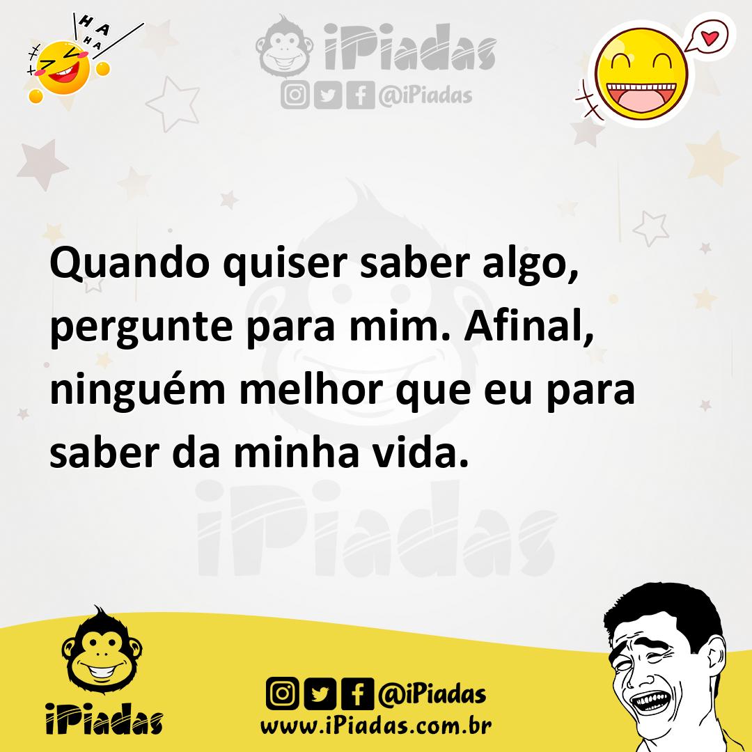 Ilustração de Quando quiser saber algo, pergunte para mim. Afinal, ninguém melhor qu... no iPiadas