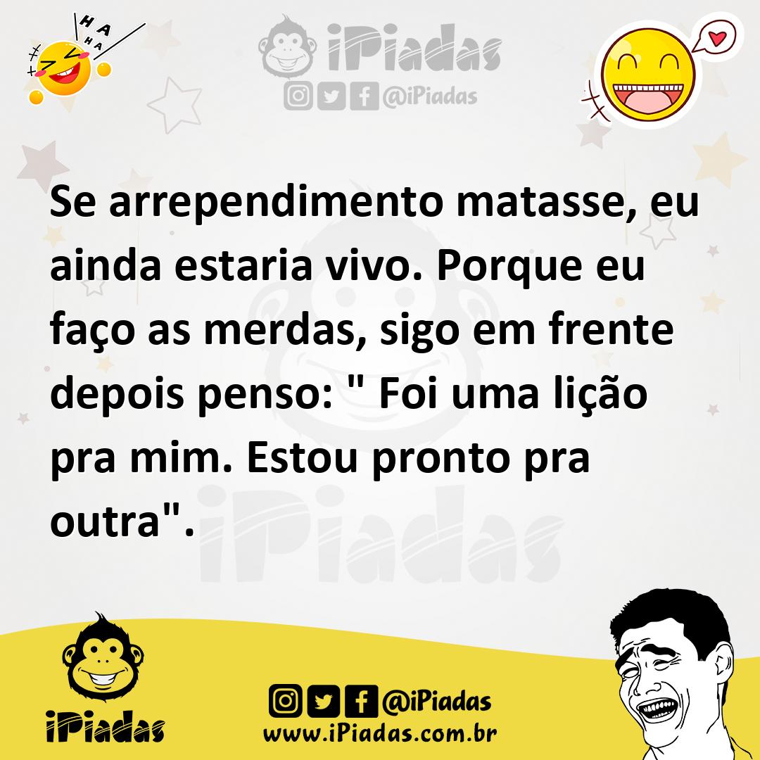 Ilustração de Se arrependimento matasse, eu ainda estaria vivo. Porque eu faço as me... no iPiadas