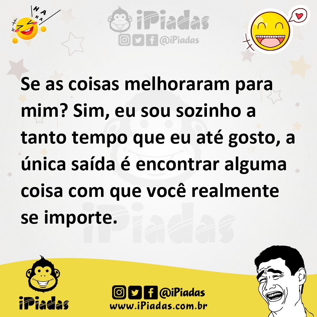 Ilustração de Se as coisas melhoraram para mim? Sim, eu sou sozinho a tanto tempo qu... no iPiadas