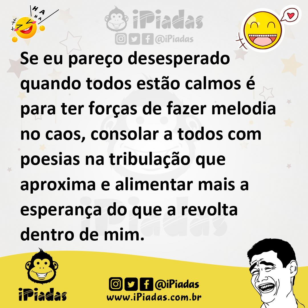 Ilustração de Se eu pareço desesperado quando todos estão calmos é para ter forças d... no iPiadas