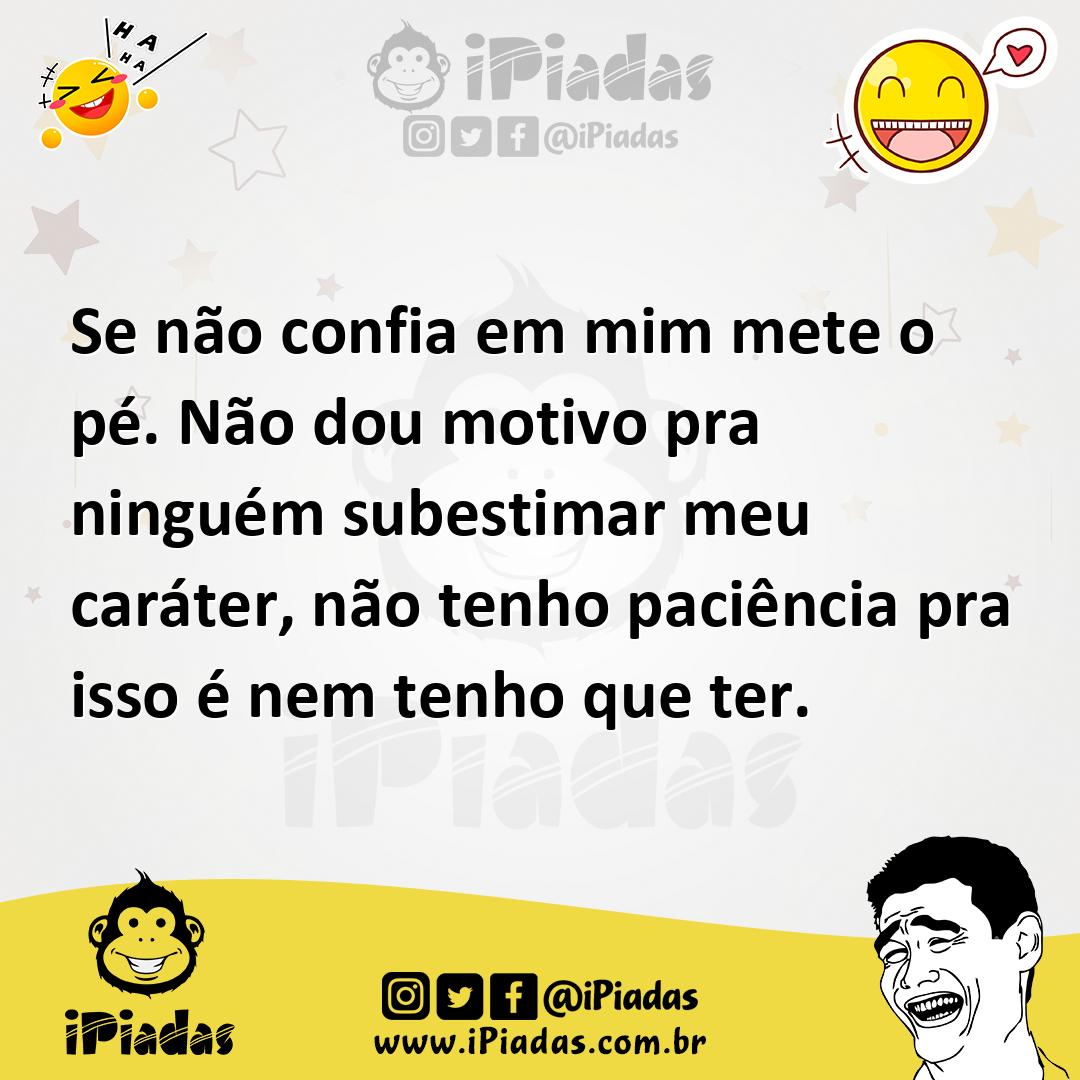 Ilustração de Se não confia em mim mete o pé. Não dou motivo pra ninguém subestimar... no iPiadas