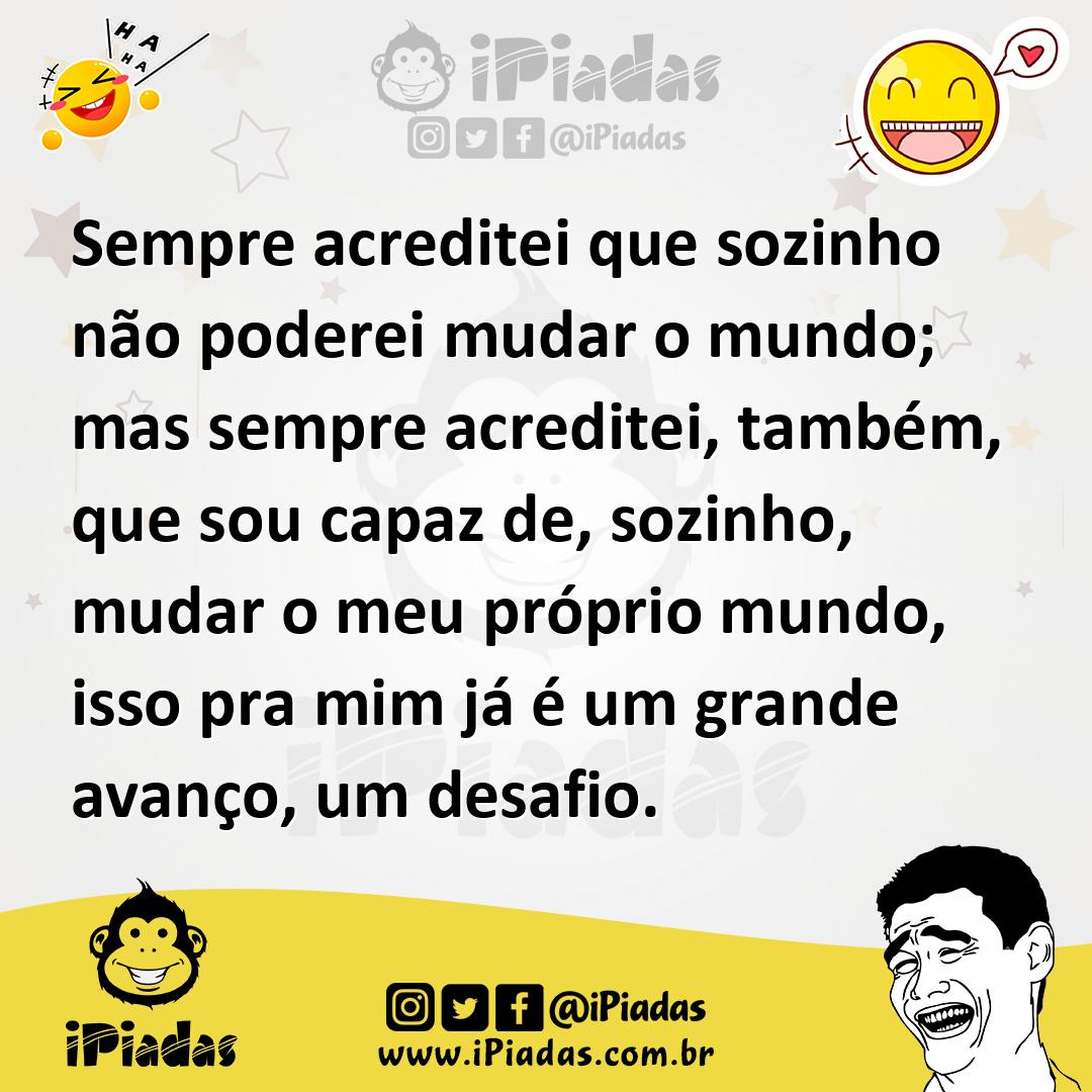 Ilustração de Sempre acreditei que sozinho não poderei mudar o mundo; mas sempre acr... no iPiadas