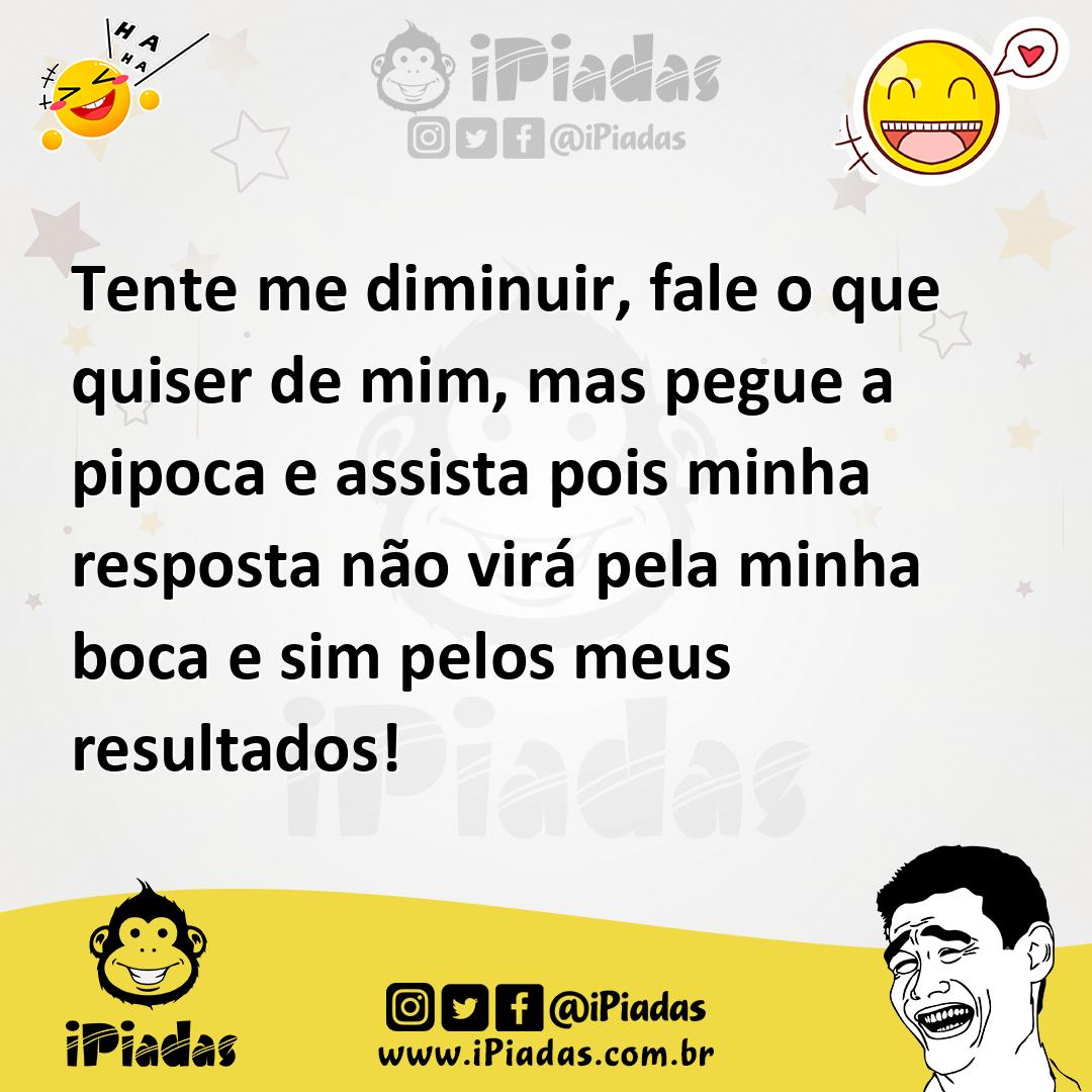 Ilustração de Tente me diminuir, fale o que quiser de mim, mas pegue a pipoca e assi... no iPiadas