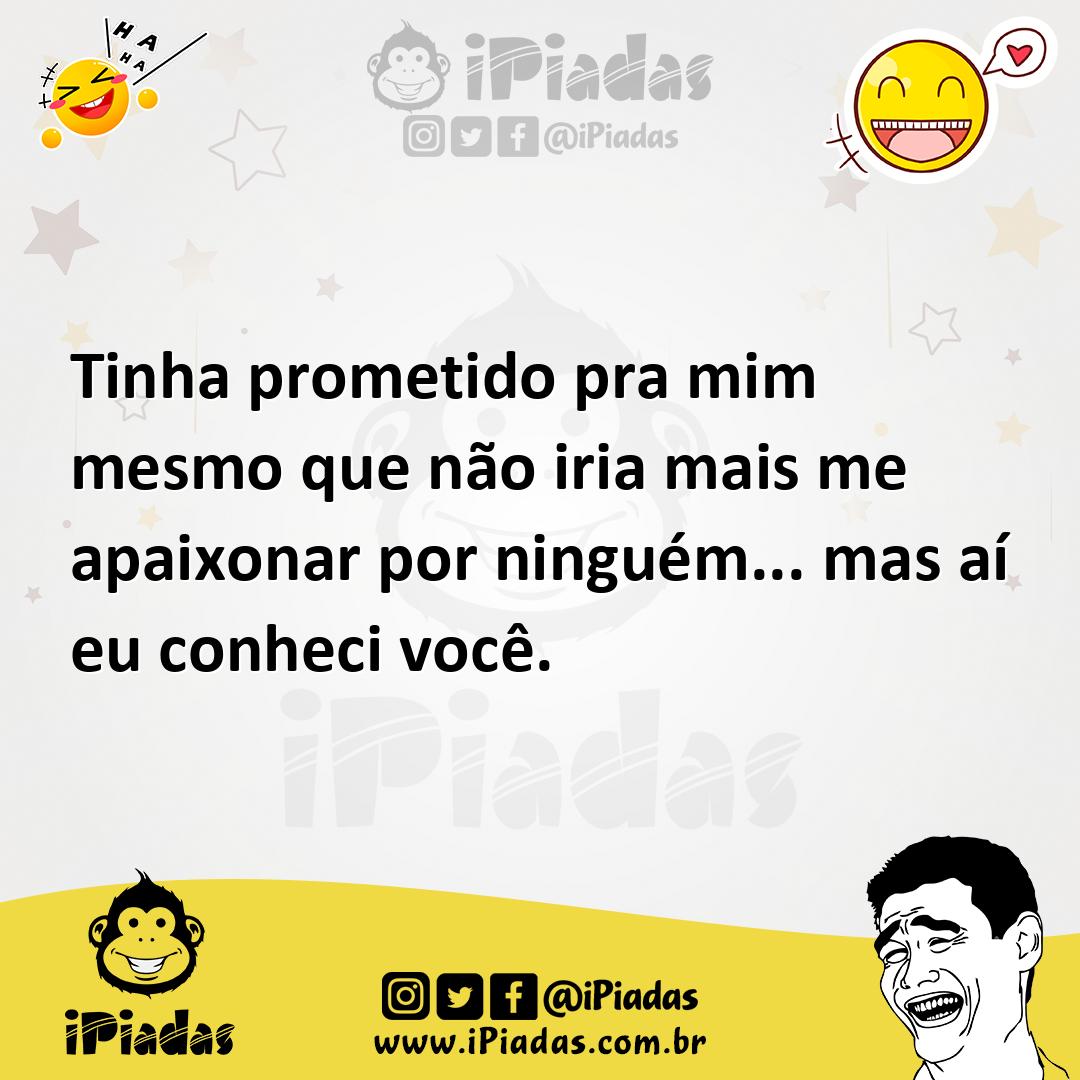 Ilustração de Tinha prometido pra mim mesmo que não iria mais me apaixonar por ningu... no iPiadas