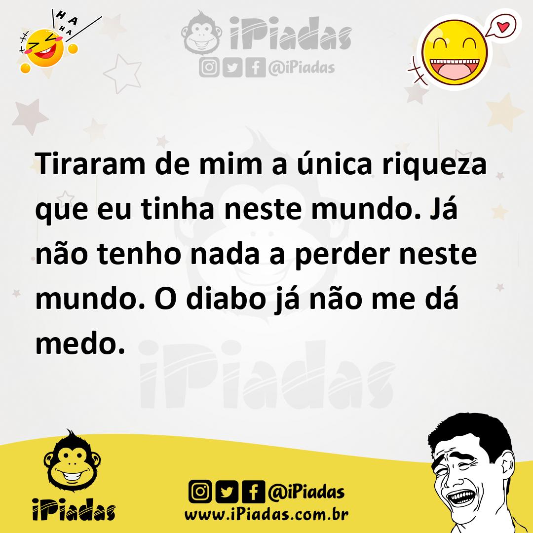 Ilustração de Tiraram de mim a única riqueza que eu tinha neste mundo. Já não tenho... no iPiadas