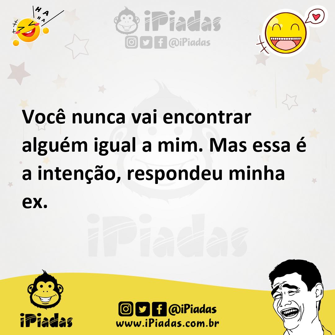 Ilustração de Você nunca vai encontrar alguém igual a mim. Mas essa é a intenção, re... no iPiadas