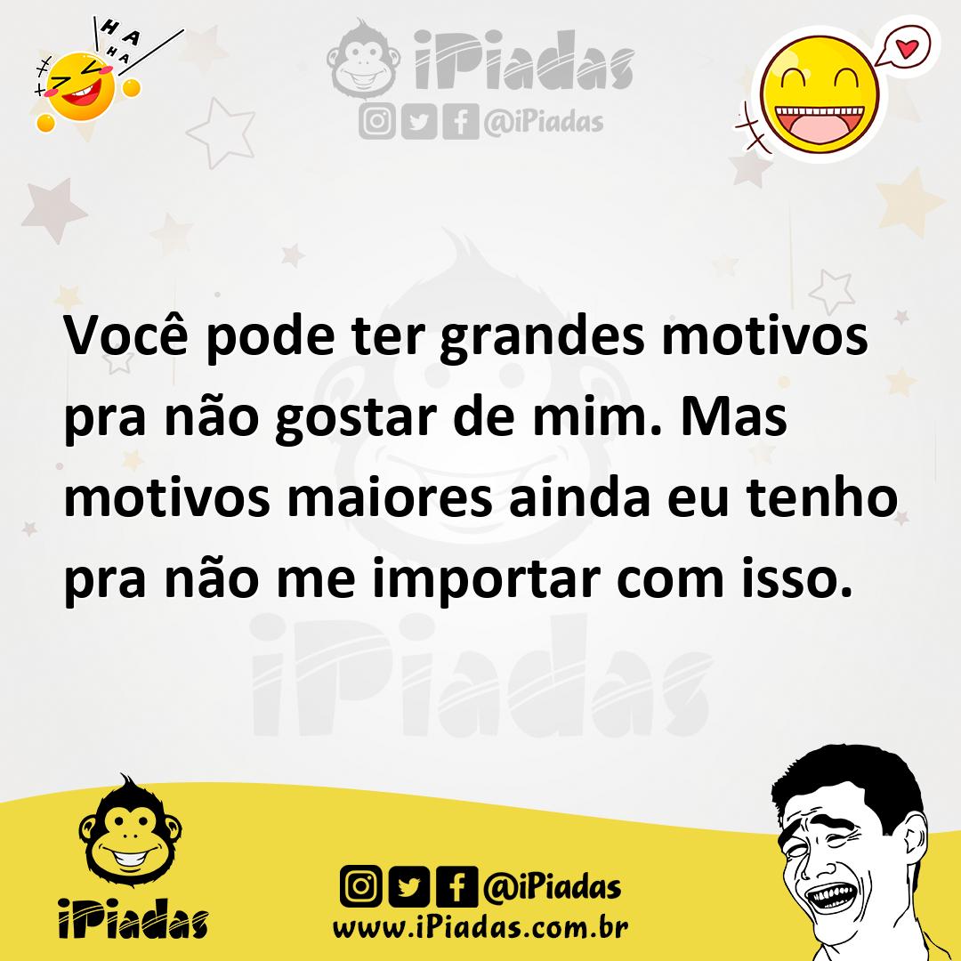Ilustração de Você pode ter grandes motivos pra não gostar de mim. Mas motivos maior... no iPiadas