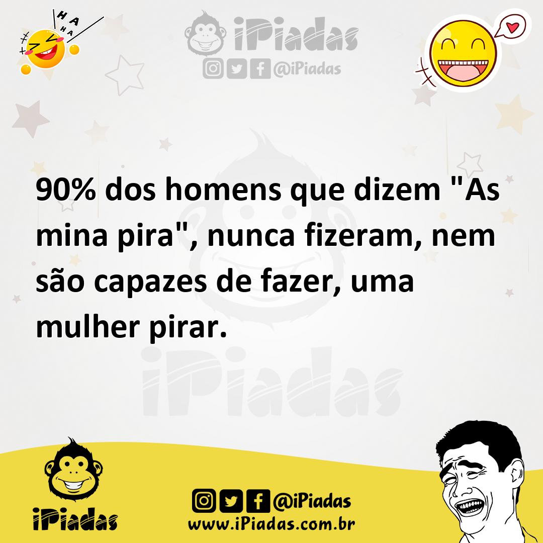 Ilustração de 90% dos homens que dizem "As mina pira", nunca fizeram, nem são capaze... no iPiadas