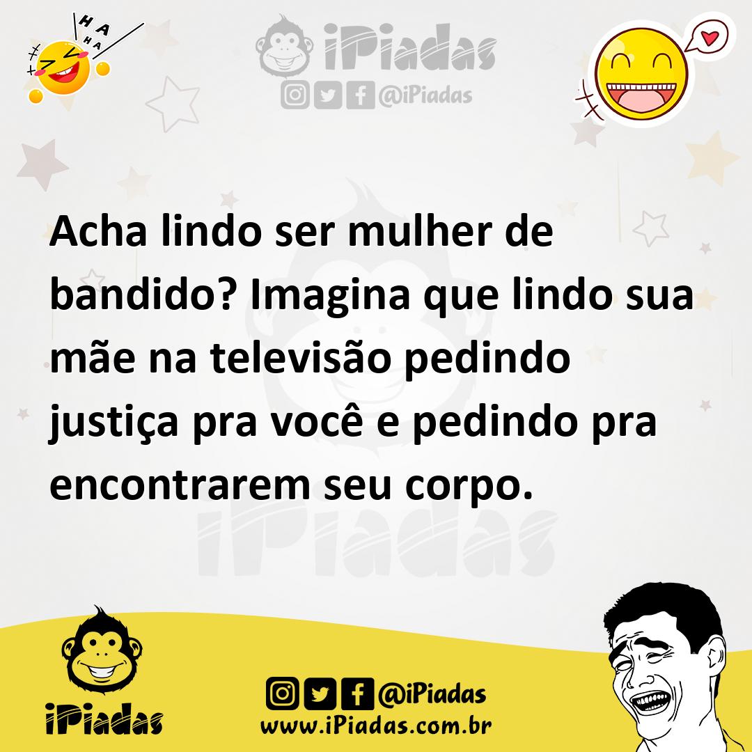 Ilustração de Acha lindo ser mulher de bandido? Imagina que lindo sua mãe na televis... no iPiadas
