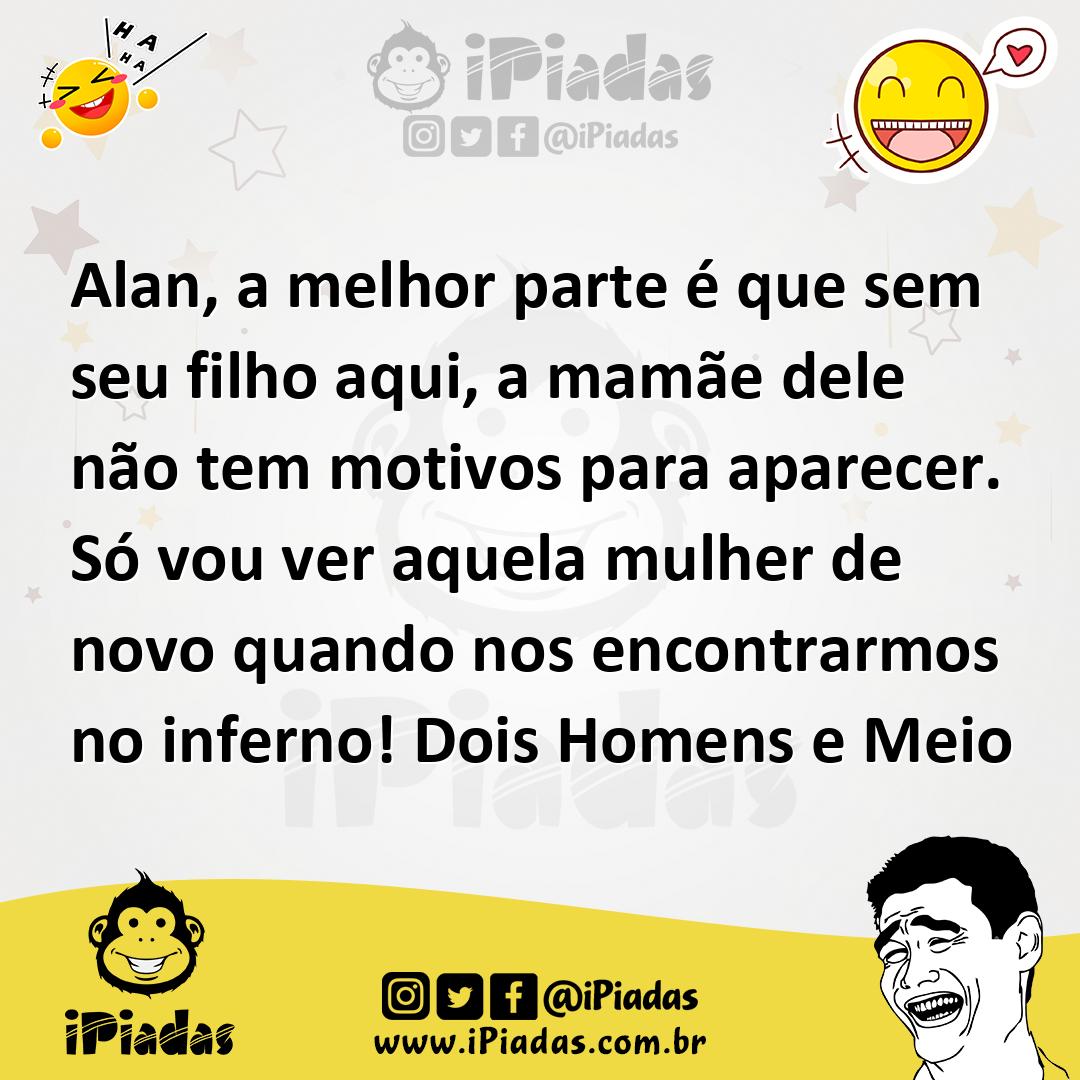 Ilustração de Alan, a melhor parte é que sem seu filho aqui, a mamãe dele não tem mo... no iPiadas