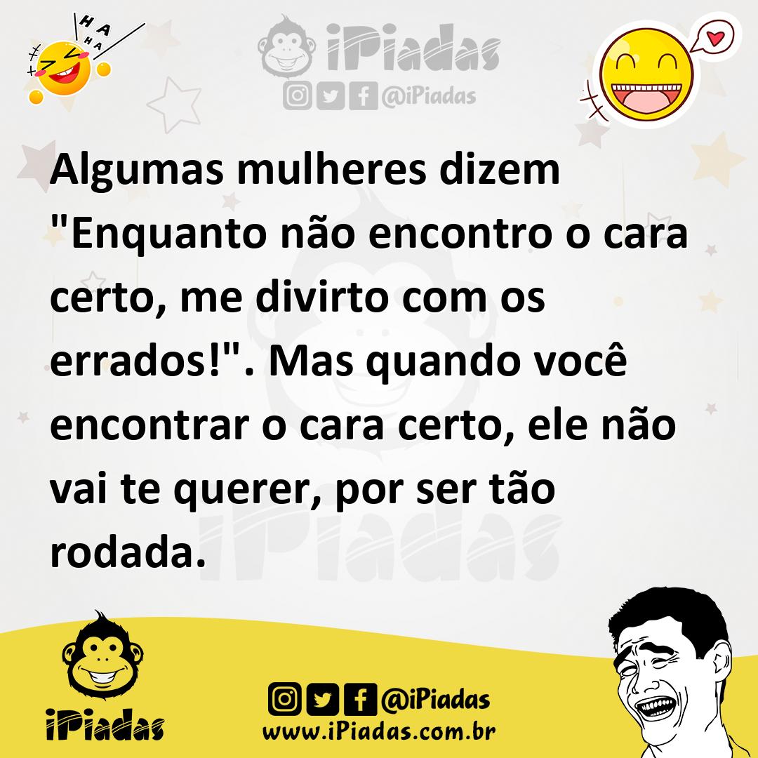 Ilustração de Algumas mulheres dizem "Enquanto não encontro o cara certo, me divirto... no iPiadas