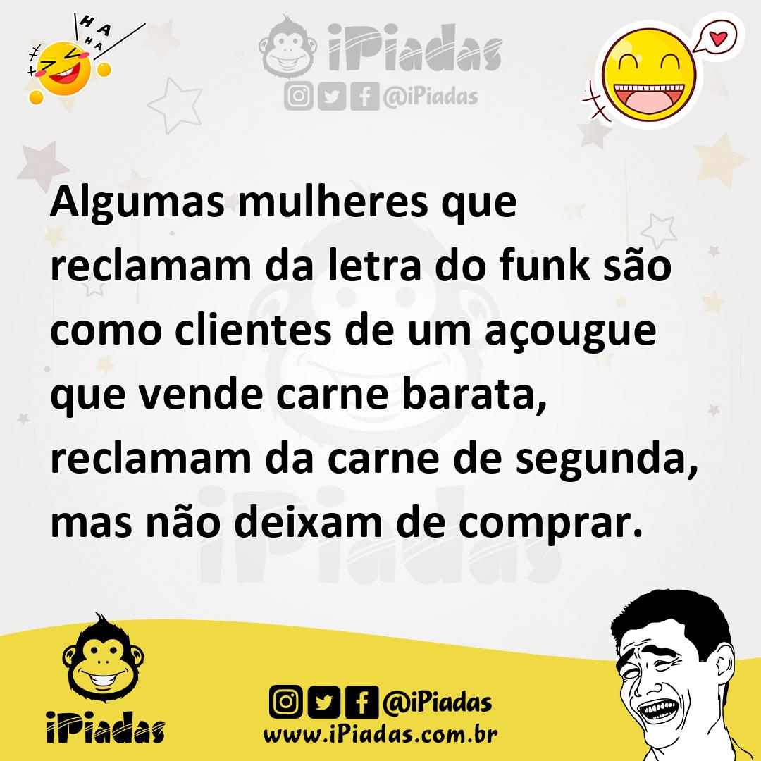 Ilustração de Algumas mulheres que reclamam da letra do funk são como clientes de um... no iPiadas