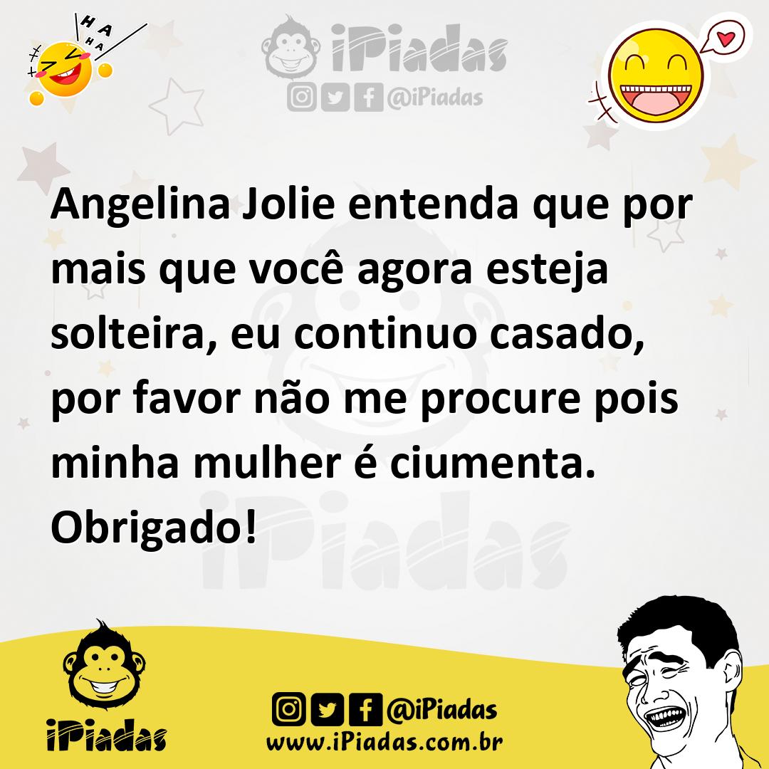 Ilustração de Angelina Jolie entenda que por mais que você agora esteja solteira, eu... no iPiadas