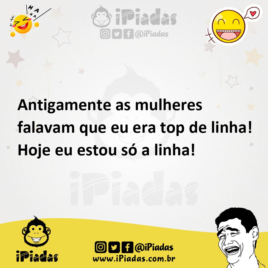 Ilustração de Antigamente as mulheres falavam que eu era top de linha! Hoje eu estou... no iPiadas
