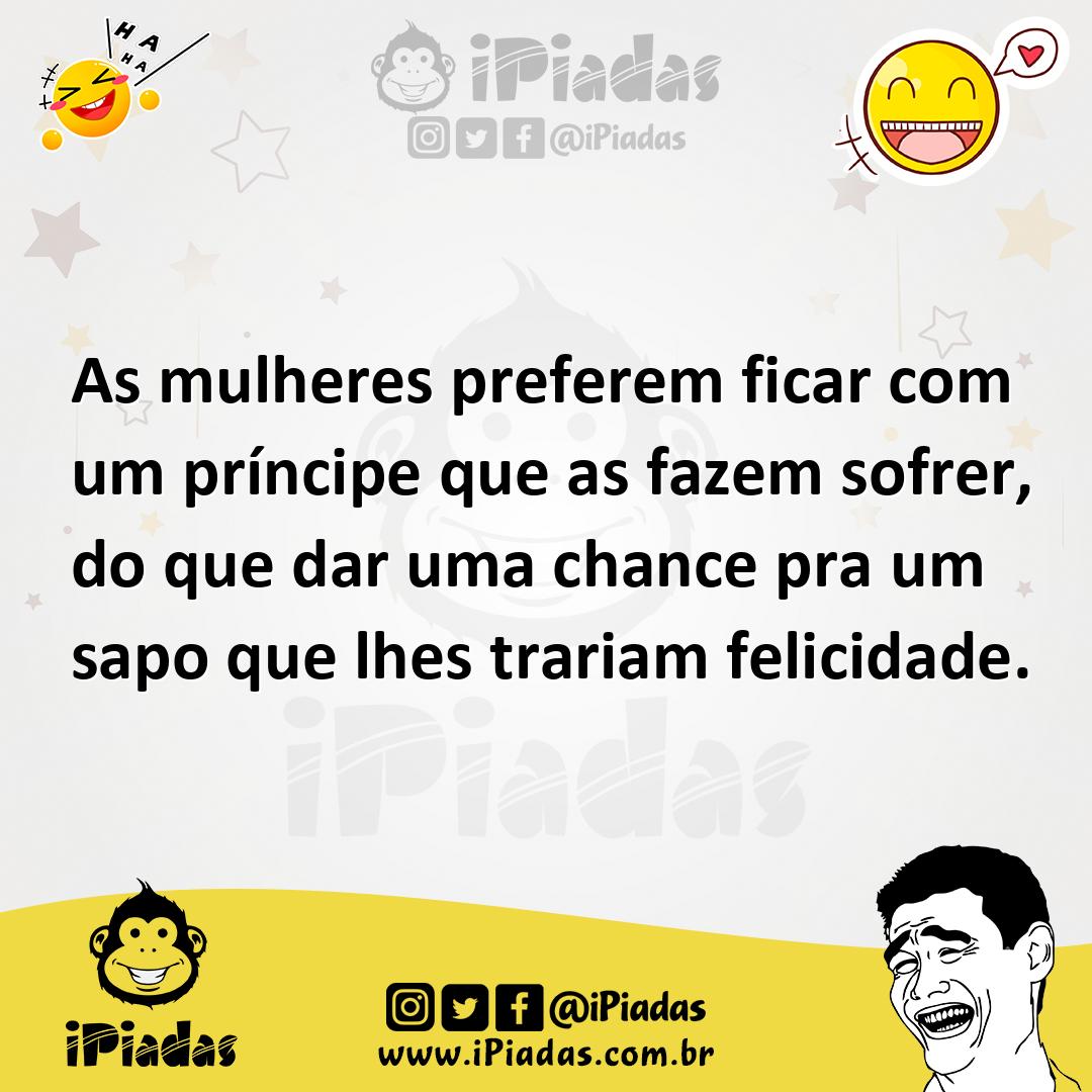 Ilustração de As mulheres preferem ficar com um príncipe que as fazem sofrer, do que... no iPiadas